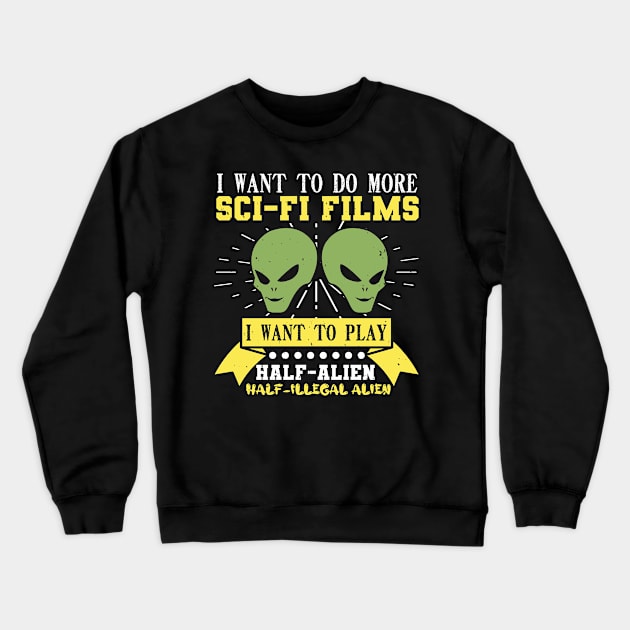 UFO Aliens I Want To Do More Sci Fi Films I Want To Play Half Alien 67 Crewneck Sweatshirt by zisselly